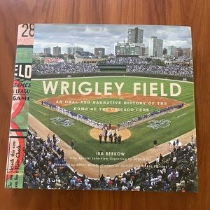 Wrigley Field: An Oral and Narrative History of the Home of the Chicago Cubs